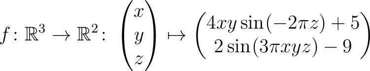 $\displaystyle f \colon \mathbb{R}^3 \to \mathbb{R}^{2}\colon \begin{pmatrix}x\\...
... \sin\hspace*{.25mm}(-2\pi z)+5\\ 2\sin\hspace*{.25mm}(3\pi xyz)-9\end{pmatrix}$