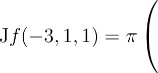 $\mathrm{J}f(-3,1,1) = \displaystyle \pi \left(\rule{0pt}{5ex}\right.$