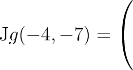 $\mathrm{J}g(-4,-7) = \left(\rule{0pt}{5ex}\right.$