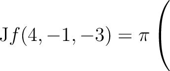 $\mathrm{J}f(4,-1,-3) = \displaystyle \pi \left(\rule{0pt}{5ex}\right.$