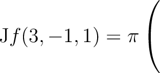 $\mathrm{J}f(3,-1,1) = \displaystyle \pi \left(\rule{0pt}{5ex}\right.$