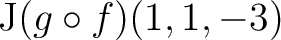 $\mathrm{J}(g \circ f)(1,1,-3)$