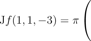 $\mathrm{J}f(1,1,-3) = \displaystyle \pi \left(\rule{0pt}{5ex}\right.$