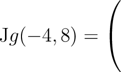 $\mathrm{J}g(-4,8) = \left(\rule{0pt}{5ex}\right.$