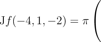 $\mathrm{J}f(-4,1,-2) = \displaystyle \pi \left(\rule{0pt}{5ex}\right.$