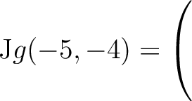 $\mathrm{J}g(-5,-4) = \left(\rule{0pt}{5ex}\right.$