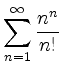 $ \displaystyle \sum\limits_{n=1}^\infty \dfrac{n^n}{n!}$