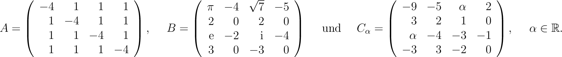 $\displaystyle A=\left(\begin{array}{rrrr}
-4&1&1&1\\ 1&-4&1&1\\ 1&1&-4&1\\ 1&1&...
...\ \alpha&-4&-3&-1\\ -3&3&-2&0
\end{array}\right), \quad \ \alpha\in\mathbb{R}. $