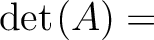 $\det\hspace*{.3mm}(A) = \ $