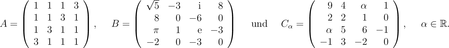 $\displaystyle A=\left(\begin{array}{rrrr}
1&1&1&3\\ 1&1&3&1\\ 1&3&1&1\\ 3&1&1&1...
...0\\ \alpha&5&6&-1\\ -1&3&-2&0
\end{array}\right), \quad \ \alpha\in\mathbb{R}. $