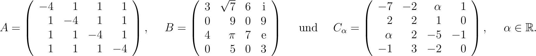 $\displaystyle A=\left(\begin{array}{rrrr}
-4&1&1&1\\ 1&-4&1&1\\ 1&1&-4&1\\ 1&1&...
...\\ \alpha&2&-5&-1\\ -1&3&-2&0
\end{array}\right), \quad \ \alpha\in\mathbb{R}. $