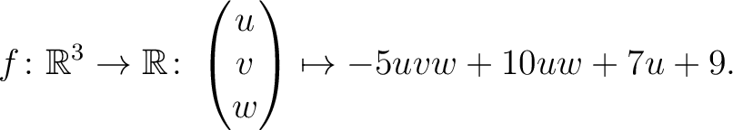 $\displaystyle f \colon \mathbb{R}^3 \rightarrow \mathbb{R}\colon \begin{pmatrix}u\\ v\\ w\end{pmatrix} \mapsto -5uvw+10uw+7u+9.$