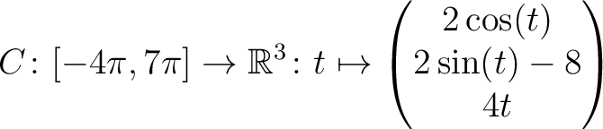 $\displaystyle C \colon [ -4\pi,7\pi ]\rightarrow \mathbb{R}^3\colon t\mapsto\begin{pmatrix}2\cos(t)\\ 2\sin(t)-8\\ 4t \end{pmatrix}$