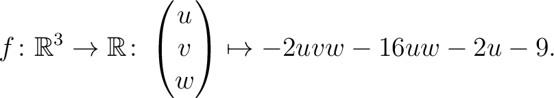 $\displaystyle f \colon \mathbb{R}^3 \rightarrow \mathbb{R}\colon \begin{pmatrix}u\\ v\\ w\end{pmatrix} \mapsto -2uvw-16uw-2u-9.$