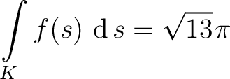 $\displaystyle\int\limits_K f(s)\, \mathop{\mathrm{\kern0pt d}}s = \displaystyle \sqrt{13}\hspace*{.3mm}\pi$