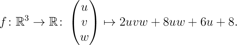 $\displaystyle f \colon \mathbb{R}^3 \rightarrow \mathbb{R}\colon \begin{pmatrix}u\\ v\\ w\end{pmatrix} \mapsto 2uvw+8uw+6u+8.$