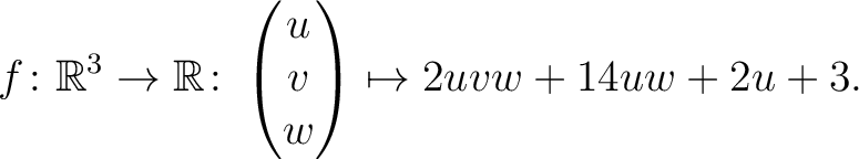 $\displaystyle f \colon \mathbb{R}^3 \rightarrow \mathbb{R}\colon \begin{pmatrix}u\\ v\\ w\end{pmatrix} \mapsto 2uvw+14uw+2u+3.$