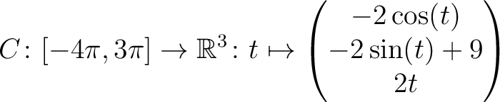 $\displaystyle C \colon [ -4\pi,3\pi ]\rightarrow \mathbb{R}^3\colon t\mapsto\begin{pmatrix}-2\cos(t)\\ -2\sin(t)+9\\ 2t \end{pmatrix}$