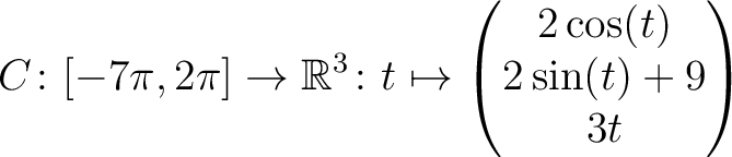 $\displaystyle C \colon [ -7\pi,2\pi ]\rightarrow \mathbb{R}^3\colon t\mapsto\begin{pmatrix}2\cos(t)\\ 2\sin(t)+9\\ 3t \end{pmatrix}$