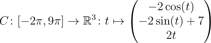 $\displaystyle C \colon [ -2\pi,9\pi ]\rightarrow \mathbb{R}^3\colon t\mapsto\begin{pmatrix}-2\cos(t)\\ -2\sin(t)+7\\ 2t \end{pmatrix}$