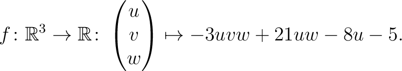 $\displaystyle f \colon \mathbb{R}^3 \rightarrow \mathbb{R}\colon \begin{pmatrix}u\\ v\\ w\end{pmatrix} \mapsto -3uvw+21uw-8u-5.$