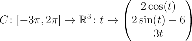 $\displaystyle C \colon [ -3\pi,2\pi ]\rightarrow \mathbb{R}^3\colon t\mapsto\begin{pmatrix}2\cos(t)\\ 2\sin(t)-6\\ 3t \end{pmatrix}$