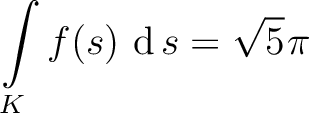 $\displaystyle\int\limits_K f(s)\, \mathop{\mathrm{\kern0pt d}}s = \displaystyle \sqrt{5}\hspace*{.3mm}\pi$