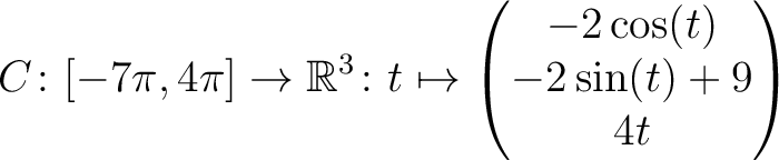 $\displaystyle C \colon [ -7\pi,4\pi ]\rightarrow \mathbb{R}^3\colon t\mapsto\begin{pmatrix}-2\cos(t)\\ -2\sin(t)+9\\ 4t \end{pmatrix}$