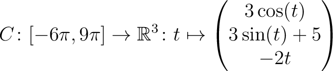 $\displaystyle C \colon [ -6\pi,9\pi ]\rightarrow \mathbb{R}^3\colon t\mapsto\begin{pmatrix}3\cos(t)\\ 3\sin(t)+5\\ -2t \end{pmatrix}$