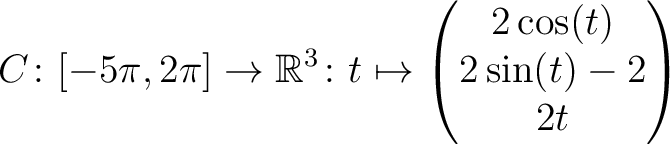 $\displaystyle C \colon [ -5\pi,2\pi ]\rightarrow \mathbb{R}^3\colon t\mapsto\begin{pmatrix}2\cos(t)\\ 2\sin(t)-2\\ 2t \end{pmatrix}$