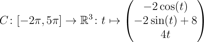 $\displaystyle C \colon [ -2\pi,5\pi ]\rightarrow \mathbb{R}^3\colon t\mapsto\begin{pmatrix}-2\cos(t)\\ -2\sin(t)+8\\ 4t \end{pmatrix}$