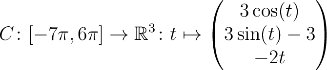 $\displaystyle C \colon [ -7\pi,6\pi ]\rightarrow \mathbb{R}^3\colon t\mapsto\begin{pmatrix}3\cos(t)\\ 3\sin(t)-3\\ -2t \end{pmatrix}$