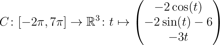 $\displaystyle C \colon [ -2\pi,7\pi ]\rightarrow \mathbb{R}^3\colon t\mapsto\begin{pmatrix}-2\cos(t)\\ -2\sin(t)-6\\ -3t \end{pmatrix}$