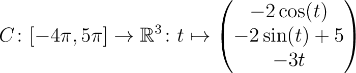 $\displaystyle C \colon [ -4\pi,5\pi ]\rightarrow \mathbb{R}^3\colon t\mapsto\begin{pmatrix}-2\cos(t)\\ -2\sin(t)+5\\ -3t \end{pmatrix}$