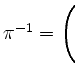 $ \pi^{-1}=\left(\rule{0pt}{4ex}\right.$