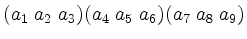 $ (a_1\; a_2\; a_3)(a_4\; a_5\; a_6)(a_7\; a_8\; a_9)$