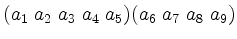 $ (a_1\; a_2\; a_3\; a_4\; a_5)(a_6\; a_7\; a_8\; a_9)$