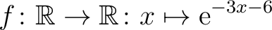 $\displaystyle f \colon \mathbb{R}\to\mathbb{R} \colon x \mapsto \mathrm{e}^{ -3x -6}$