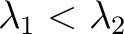 $\lambda_1 < \lambda_2$