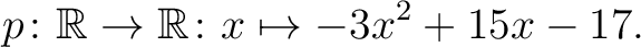 $\displaystyle p \colon \mathbb{R}\to\mathbb{R} \colon x \mapsto -3x^2 +15x -17.$