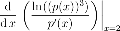 $\displaystyle\left.\dfrac{\mathop{\mathrm{\kern0pt d}}}{\mathop{\mathrm{\kern0p...
...space*{.3mm}((p(x))^{3})}{p^{\prime}(x)}\right)\hspace*{.2mm}\right\vert _{x=2}$