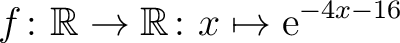 $\displaystyle f \colon \mathbb{R}\to\mathbb{R} \colon x \mapsto \mathrm{e}^{ -4x -16}$