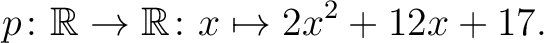 $\displaystyle p \colon \mathbb{R}\to\mathbb{R} \colon x \mapsto 2x^2 +12x +17.$