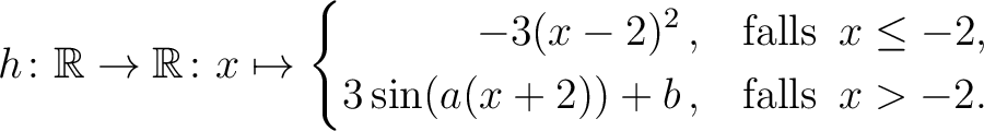 $\displaystyle h \colon \mathbb{R} \to\mathbb{R}\colon x \mapsto
\left\{ \begin{...
...in (a(x+2))+b \,, & \text{\quad falls}\hspace*{2mm} x >-2.
\end{aligned}\right.$