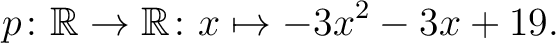 $\displaystyle p \colon \mathbb{R}\to\mathbb{R} \colon x \mapsto -3x^2 -3x +19.$