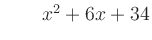 $ \qquad x^2 + 6x + 34$