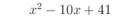 $ \qquad x^2 - 10x + 41$