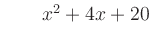 $ \qquad x^2 + 4x + 20$