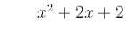 $ \qquad x^2 + 2x + 2$