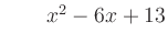 $ \qquad x^2 - 6x + 13$